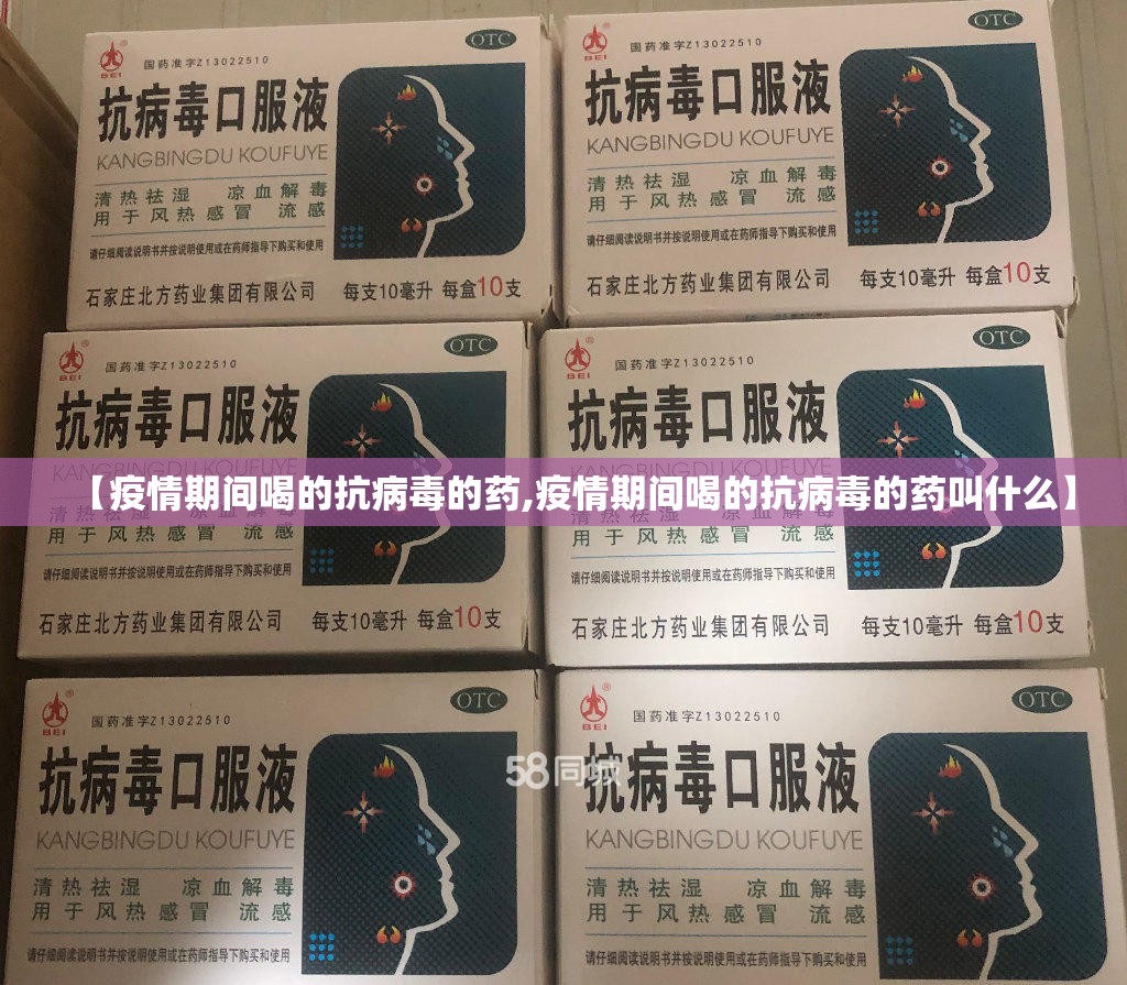 【疫情期间喝的抗病毒的药,疫情期间喝的抗病毒的药叫什么】