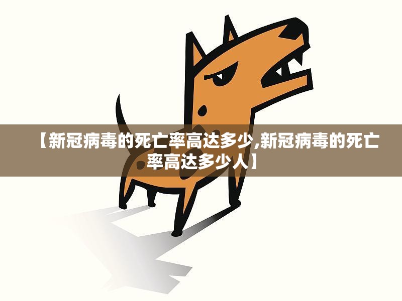 【新冠病毒的死亡率高达多少,新冠病毒的死亡率高达多少人】