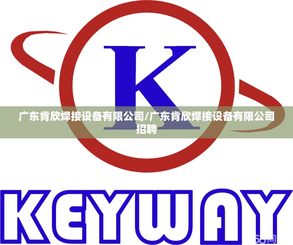 广东肯欣焊接设备有限公司/广东肯欣焊接设备有限公司招聘