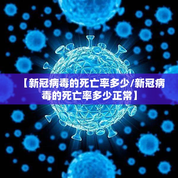 【新冠病毒的死亡率多少/新冠病毒的死亡率多少正常】