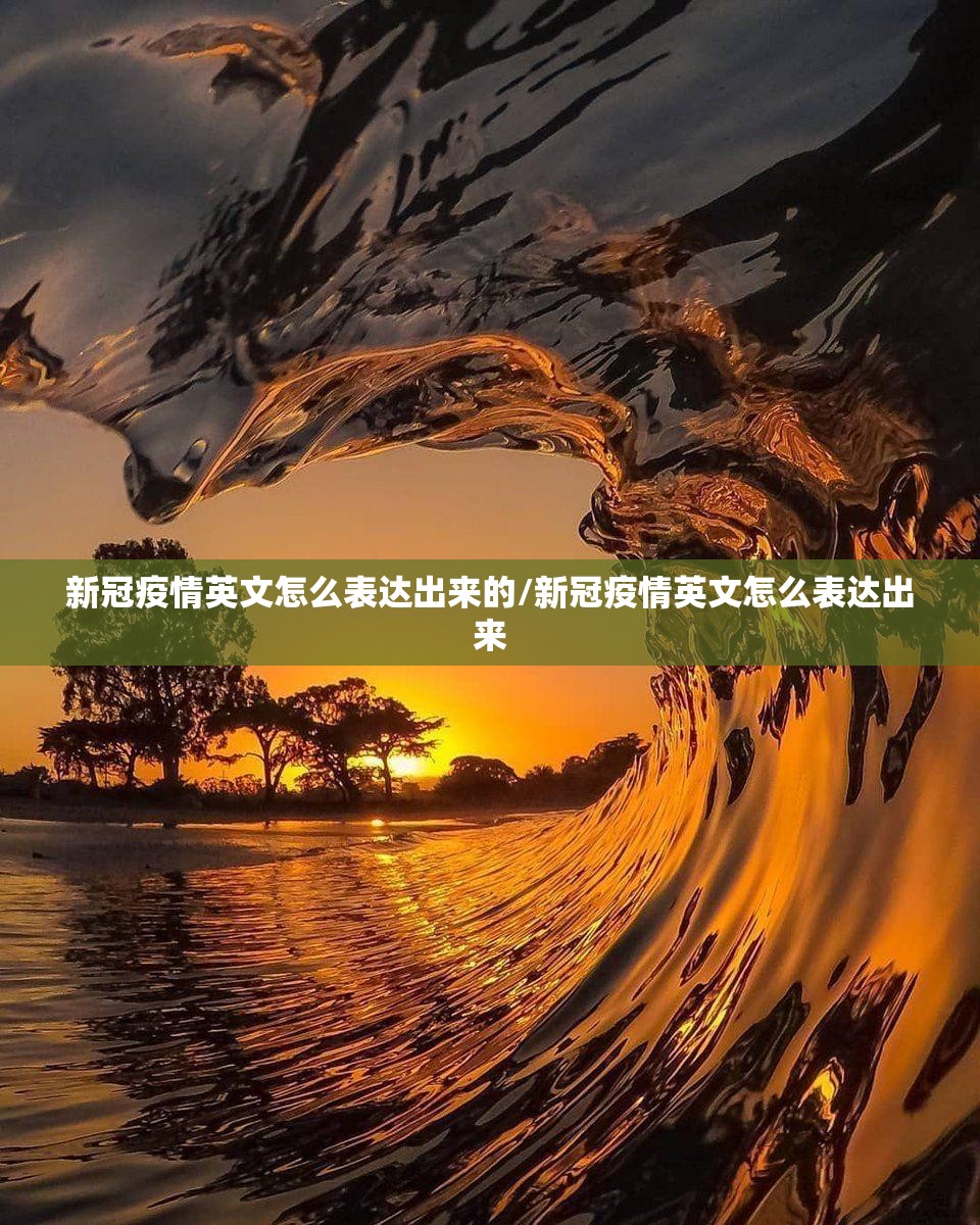 新冠疫情英文怎么表达出来的/新冠疫情英文怎么表达出来