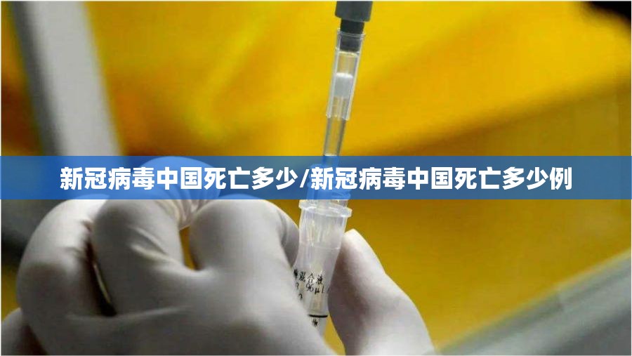 新冠病毒中国死亡多少/新冠病毒中国死亡多少例