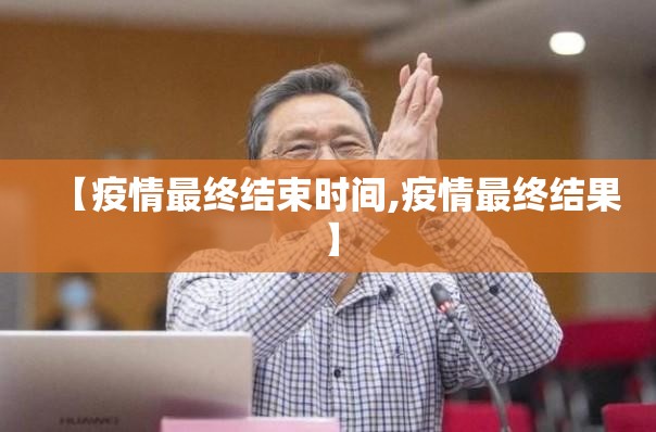 【疫情最终结束时间,疫情最终结果】