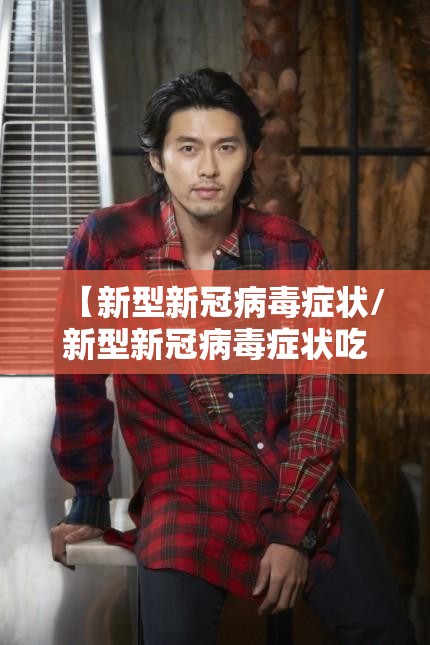 【新型新冠病毒症状/新型新冠病毒症状吃什么药能治】