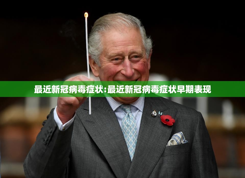 最近新冠病毒症状:最近新冠病毒症状早期表现