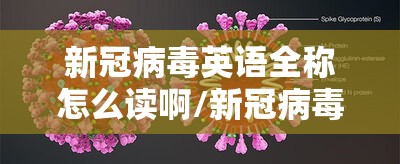 新冠病毒英语全称怎么读啊/新冠病毒英语全称怎么读