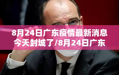 8月24日广东疫情最新消息今天封城了/8月24日广东疫情最新消息今天