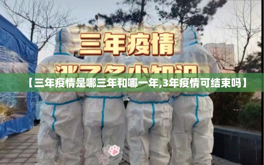 【三年疫情是哪三年和哪一年,3年疫情可结束吗】
