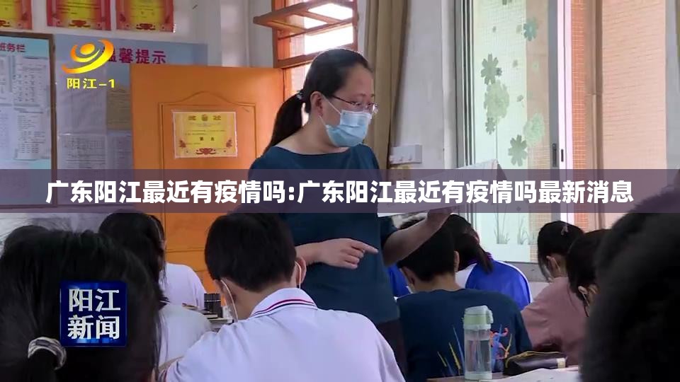 广东阳江最近有疫情吗:广东阳江最近有疫情吗最新消息