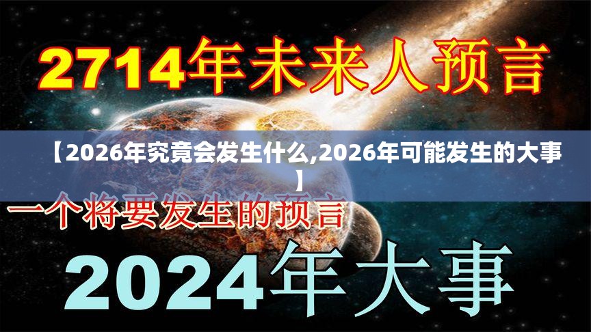 【2026年究竟会发生什么,2026年可能发生的大事】