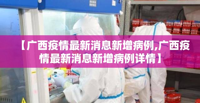 【广西疫情最新消息新增病例,广西疫情最新消息新增病例详情】
