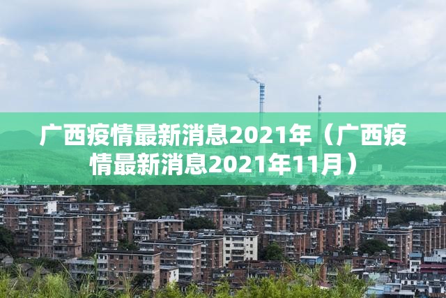 广西疫情最新消息2021年（广西疫情最新消息2021年11月）