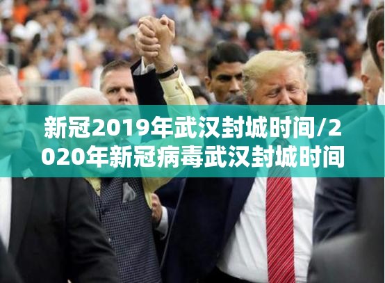 新冠2019年武汉封城时间/2020年新冠病毒武汉封城时间