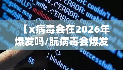 【x病毒会在2026年爆发吗/朊病毒会爆发吗】