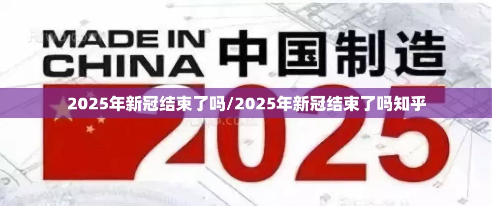 2025年新冠结束了吗/2025年新冠结束了吗知乎