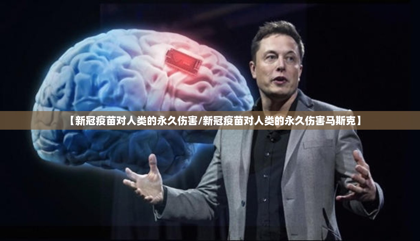 【新冠疫苗对人类的永久伤害/新冠疫苗对人类的永久伤害马斯克】