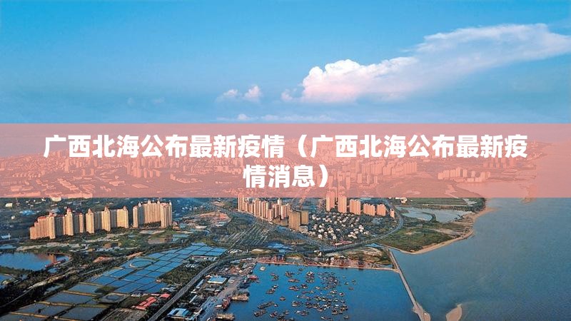 广西北海公布最新疫情（广西北海公布最新疫情消息）