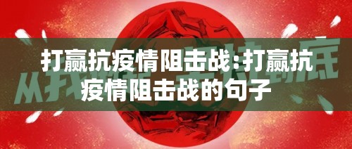 打赢抗疫情阻击战:打赢抗疫情阻击战的句子