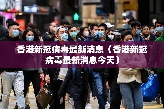 香港新冠病毒最新消息（香港新冠病毒最新消息今天）