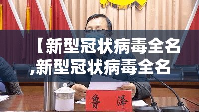 【新型冠状病毒全名,新型冠状病毒全名叫什么】