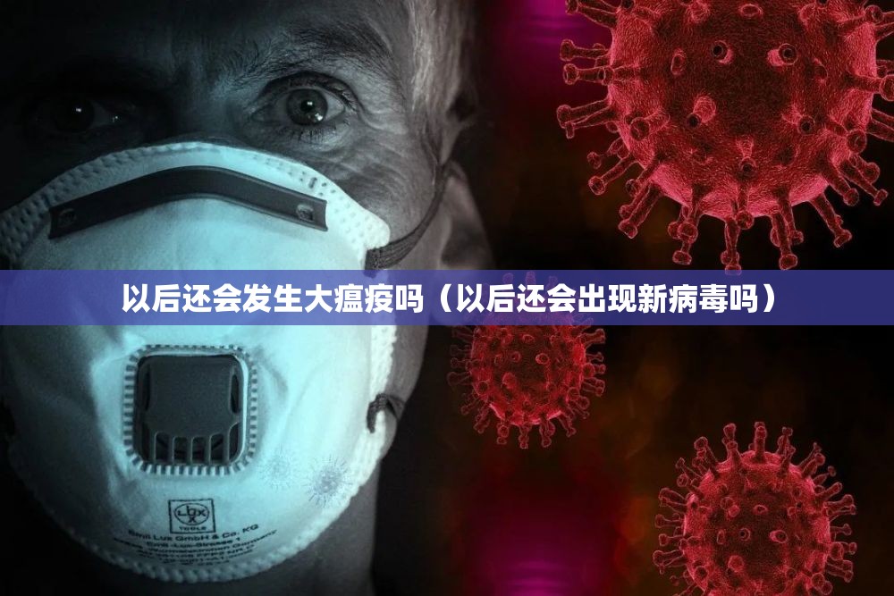 以后还会发生大瘟疫吗（以后还会出现新病毒吗）