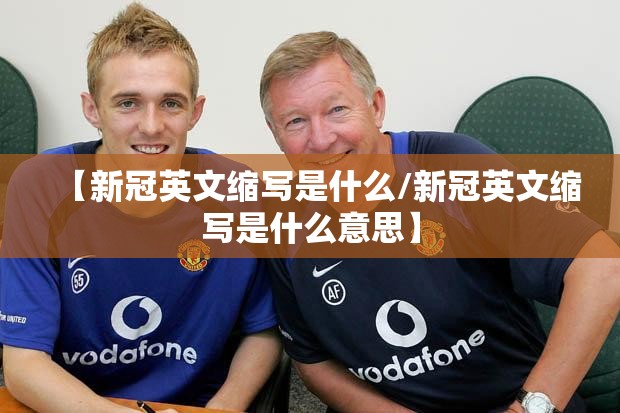 【新冠英文缩写是什么/新冠英文缩写是什么意思】