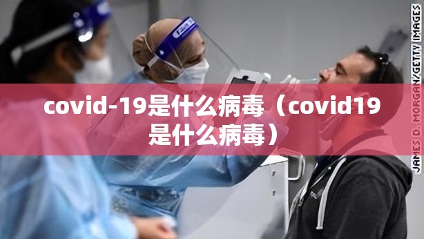 covid-19是什么病毒（covid19是什么病毒）