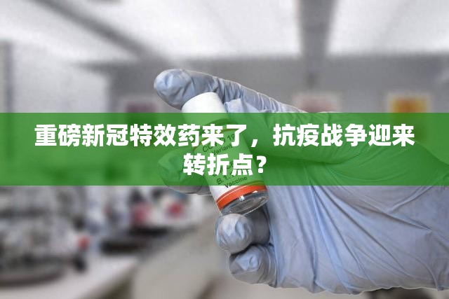 重磅新冠特效药来了，抗疫战争迎来转折点？