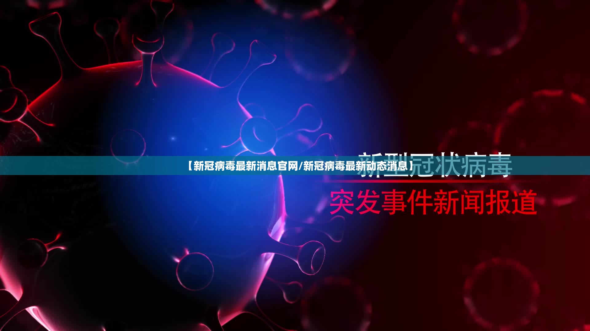 【新冠病毒最新消息官网/新冠病毒最新动态消息】