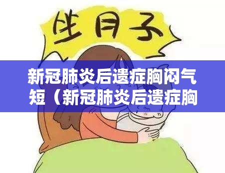 新冠肺炎后遗症胸闷气短（新冠肺炎后遗症胸闷气短需要吃药吗）