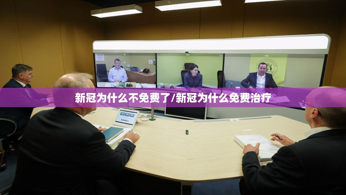 新冠为什么不免费了/新冠为什么免费治疗