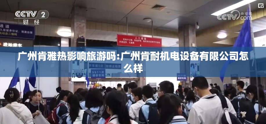 广州肯雅热影响旅游吗:广州肯耐机电设备有限公司怎么样