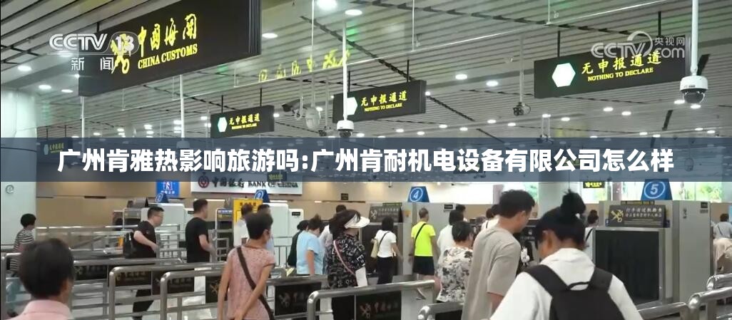 广州肯雅热影响旅游吗:广州肯耐机电设备有限公司怎么样