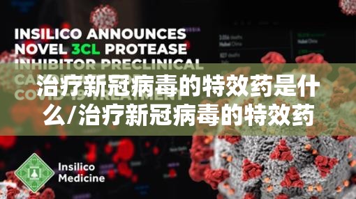 治疗新冠病毒的特效药是什么/治疗新冠病毒的特效药是什么名字
