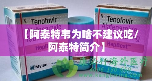 【阿泰特韦为啥不建议吃/阿泰特简介】