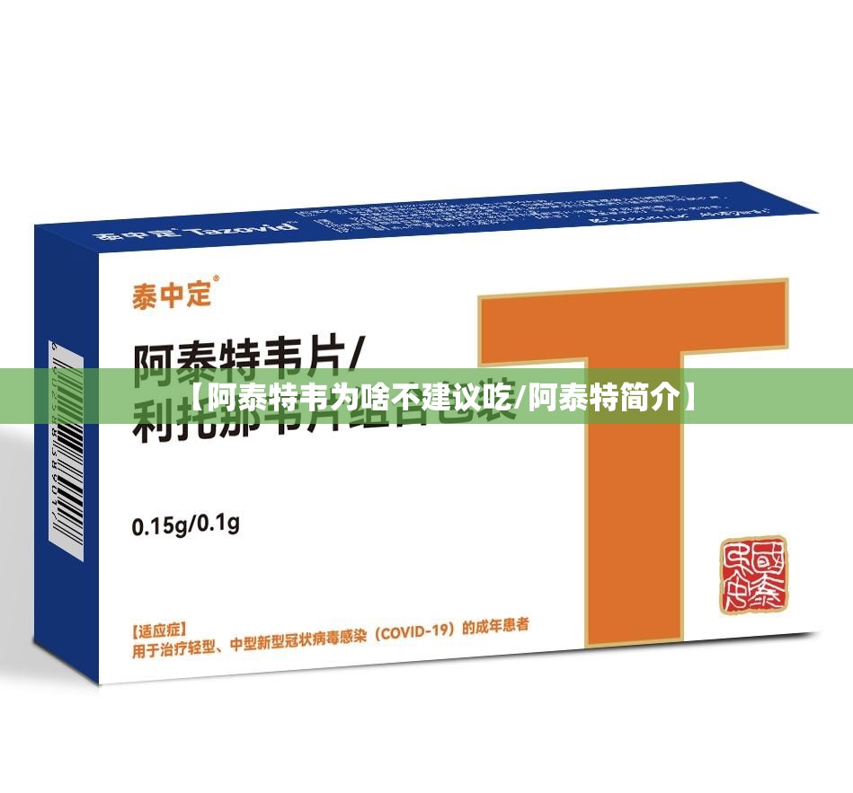【阿泰特韦为啥不建议吃/阿泰特简介】