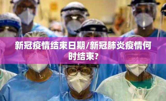 新冠疫情结束日期/新冠肺炎疫情何时结束?