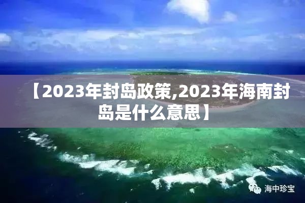 【2023年封岛政策,2023年海南封岛是什么意思】