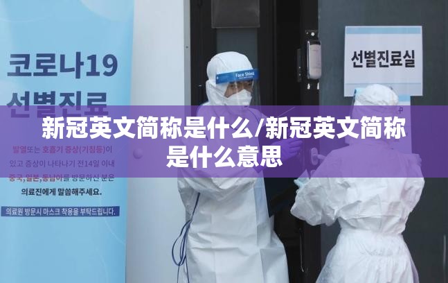 新冠英文简称是什么/新冠英文简称是什么意思