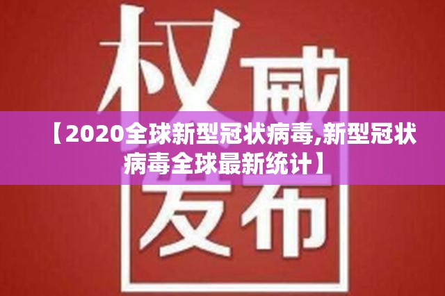 【2020全球新型冠状病毒,新型冠状病毒全球最新统计】
