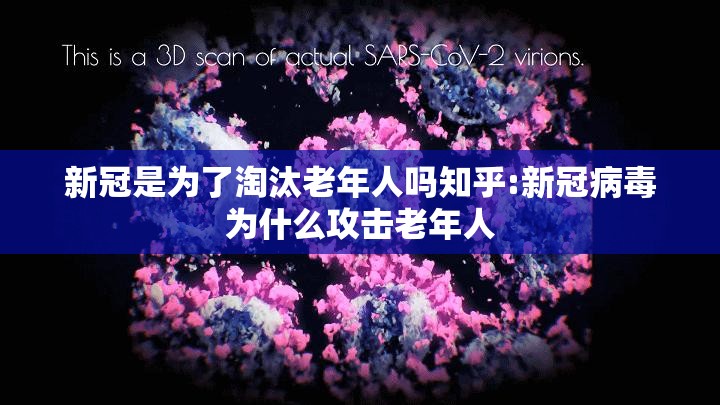 新冠是为了淘汰老年人吗知乎:新冠病毒为什么攻击老年人