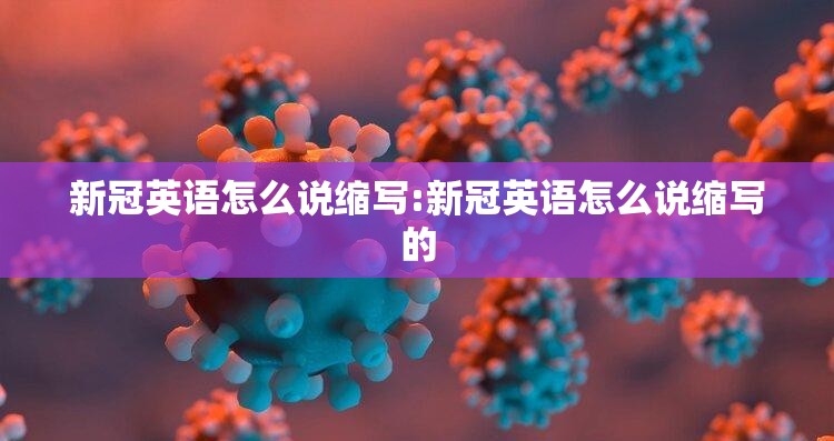 新冠英语怎么说缩写:新冠英语怎么说缩写的