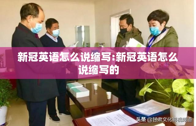新冠英语怎么说缩写:新冠英语怎么说缩写的