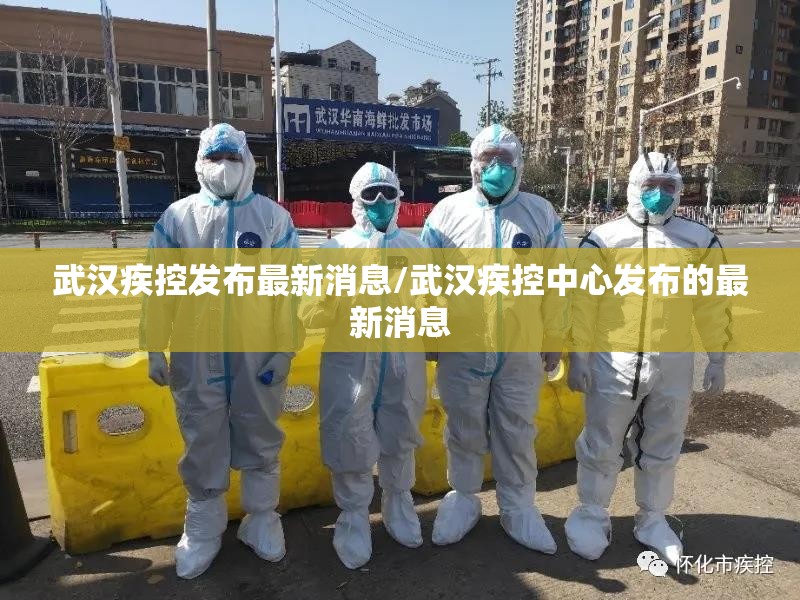 武汉疾控发布最新消息/武汉疾控中心发布的最新消息