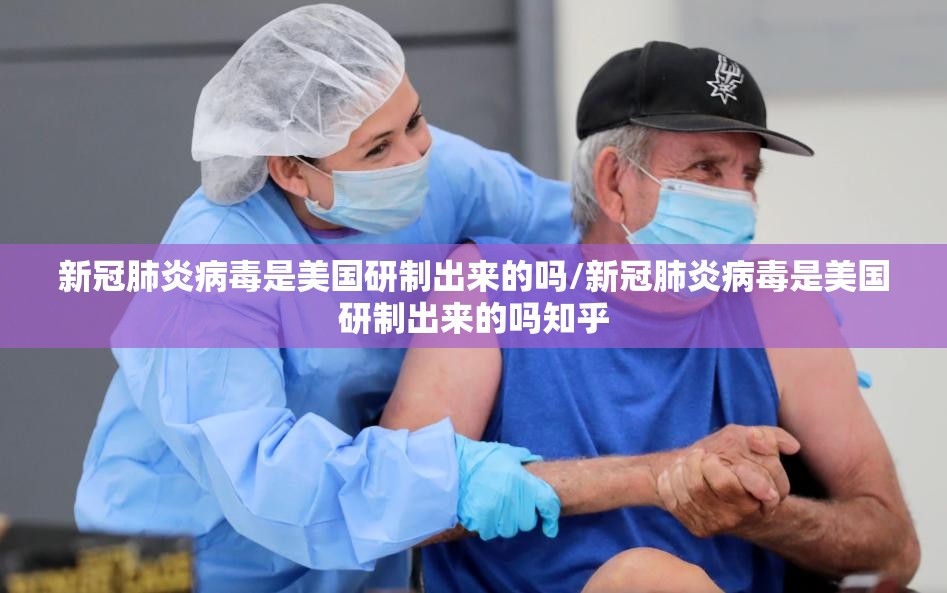 新冠肺炎病毒是美国研制出来的吗/新冠肺炎病毒是美国研制出来的吗知乎