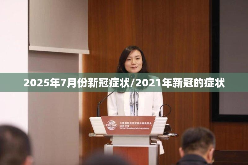 2025年7月份新冠症状/2021年新冠的症状