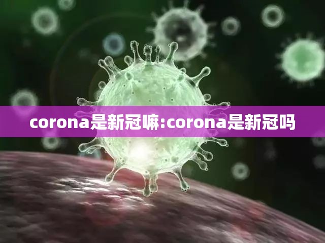 corona是新冠嘛:corona是新冠吗
