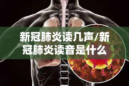 新冠肺炎读几声/新冠肺炎读音是什么