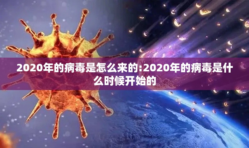 2020年的病毒是怎么来的:2020年的病毒是什么时候开始的