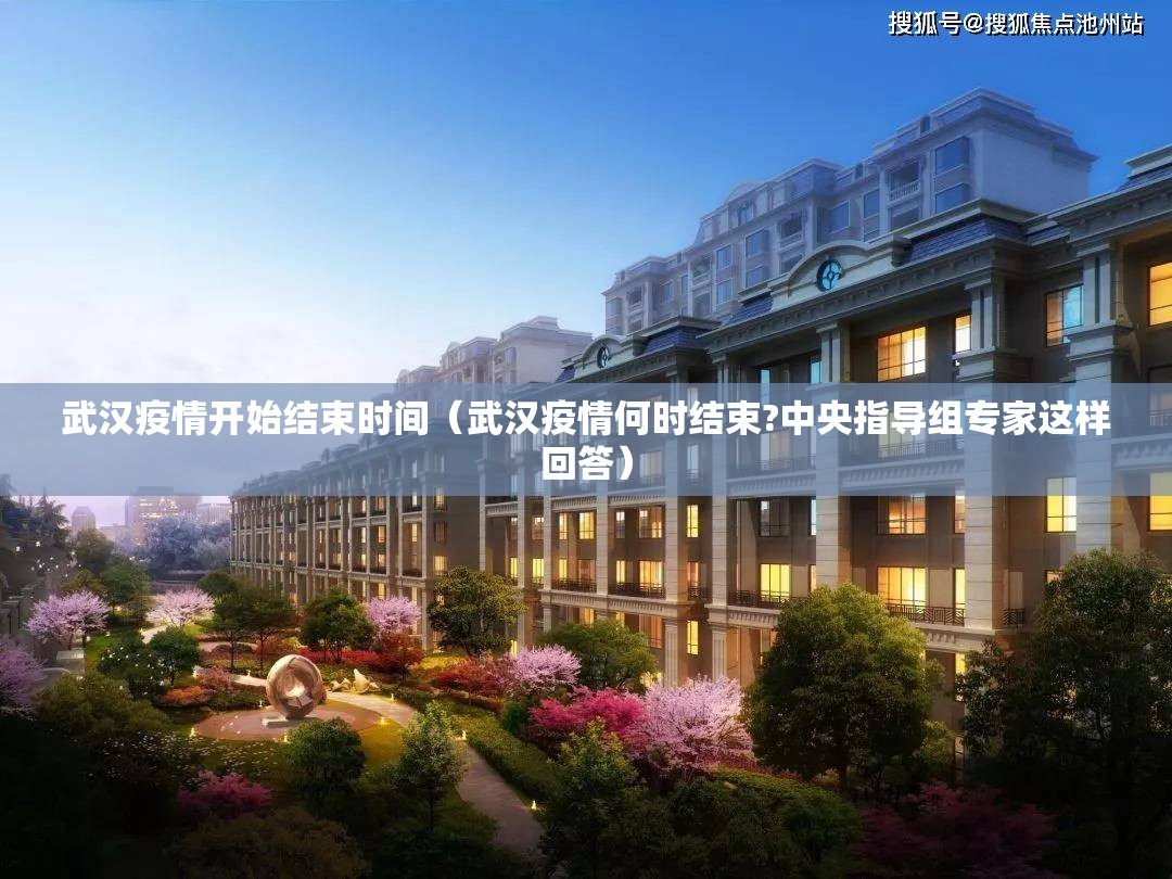 武汉疫情开始结束时间（武汉疫情何时结束?中央指导组专家这样回答）